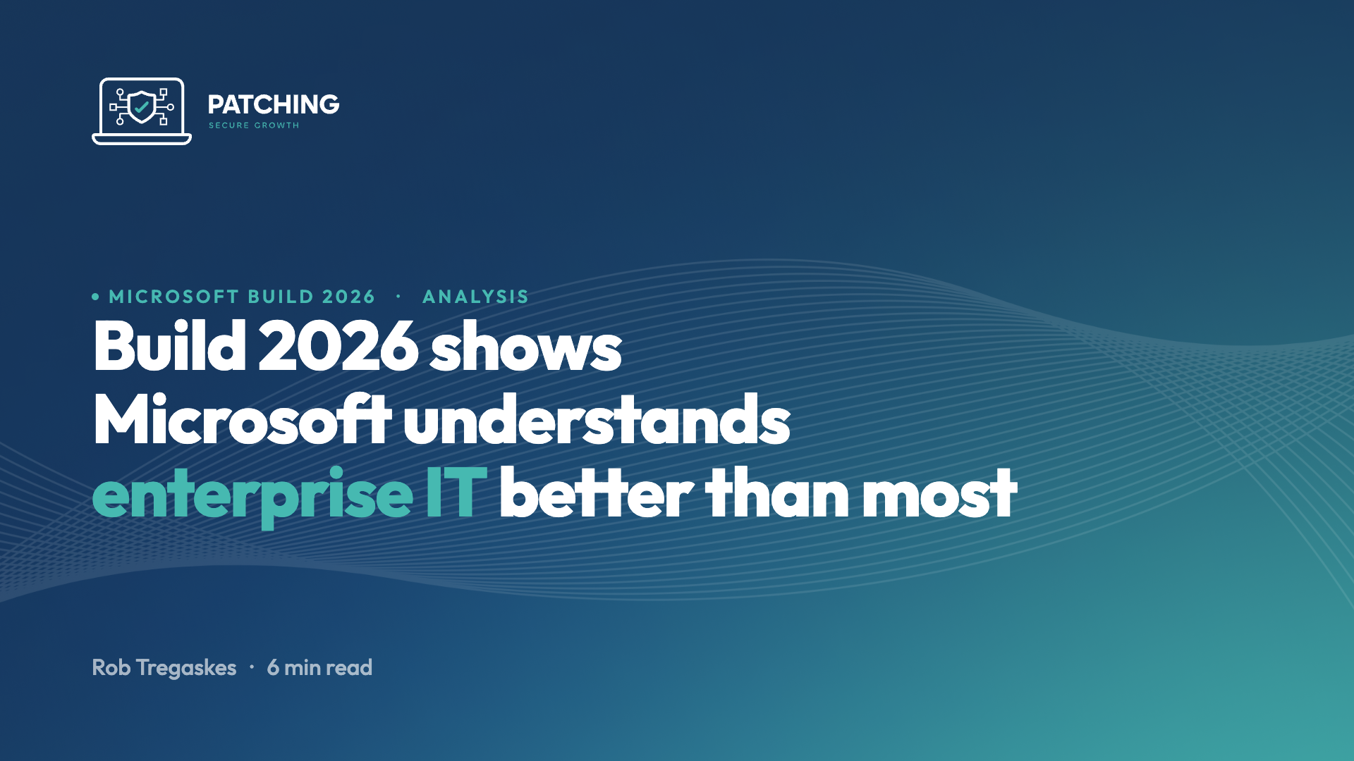Build 2026 shows Microsoft understands enterprise IT better than most.